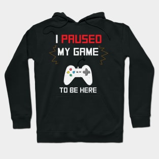 i paused my game to be here Funny Gaming Hoodie